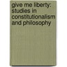 Give Me Liberty: Studies in Constitutionalism and Philosophy by Ellis Sandoz