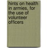Hints on Health in Armies, for the Use of Volunteer Officers door John Ordronaux