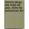 Histoire Abrge Des Traits de Paix, Entre Les Puissances de L door Frdric Schoell