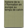 Histoire De La R�Formation En Europe Au Temps De Calvin door Jean Henri Merle D'Aubign�