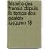 Histoire Des Franais Depuis Le Temps Des Gaulois Jusqu'en 18