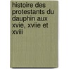 Histoire Des Protestants Du Dauphin Aux Xvie, Xviie Et Xviii by Eug�Ne Arnaud