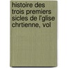 Histoire Des Trois Premiers Sicles de L'Glise Chrtienne, Vol by Edmond De Pressensé