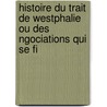 Histoire Du Trait de Westphalie Ou Des Ngociations Qui Se Fi by Guillaume-Hyacinthe Bougeant