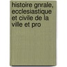 Histoire Gnrale, Ecclesiastique Et Civile de La Ville Et Pro by Charles Franois Joseph Galliot