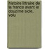 Histoire Littraire de La France Avant Le Douzime Sicle, Volu