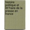 Histoire Politique Et Litt�Raire De La Presse En France door Eug�Ne Hatin