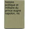 Histoire Politique Et Militaire Du Prince Eugne Napolon, Vic door Frdric Franois Guilla Vaudoncourt