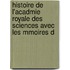 Histoire de L'Acadmie Royale Des Sciences Avec Les Mmoires d