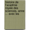 Histoire de L'Acadmie Royale Des Sciences, Anne ... Avec Les door Fontenelle