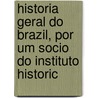 Historia Geral Do Brazil, Por Um Socio Do Instituto Historic door Francisco Adolfo De Varnhagen