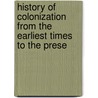 History of Colonization from the Earliest Times to the Prese by Henry Crittenden Morris