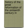 History of the Great Reformation of the Sixteenth Century in by Jean Henri Merle D'Aubign