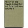 History of the Popes During the Last Four Centuries Volume 1 door Leopold Von Ranke