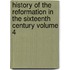 History of the Reformation in the Sixteenth Century Volume 4