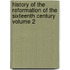 History of the Reformation of the Sixteenth Century Volume 2