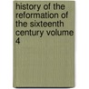 History of the Reformation of the Sixteenth Century Volume 4 door Jean Henri Merle D'Aubignï¿½