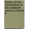 History of the Reformation of the Sixteenth Century Volume 4 by Jean Henri Merle D'Aubignï¿½