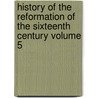 History of the Reformation of the Sixteenth Century Volume 5 by J. H 1794 Merle D'Aubigne