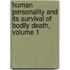 Human Personality And Its Survival Of Bodily Death, Volume 1