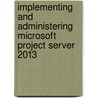 Implementing and Administering Microsoft Project Server 2013 by Gary L. Chefetz