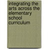Integrating The Arts Across The Elementary School Curriculum door R. Phyllis Gelineau