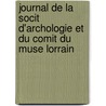 Journal de La Socit D'Archologie Et Du Comit Du Muse Lorrain door Lorraine Soci t D'arch