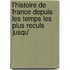L'Histoire de France Depuis Les Temps Les Plus Reculs Jusqu'