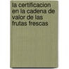 La Certificacion En La Cadena de Valor de Las Frutas Frescas by Food and Agriculture Organization of the United Nations