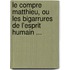 Le Compre Matthieu, Ou Les Bigarrures De L'Esprit Humain ...