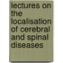 Lectures on the Localisation of Cerebral and Spinal Diseases