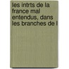 Les Intrts de La France Mal Entendus, Dans Les Branches de L by Ange Goudar