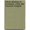 Lettres Difiantes Et Curieuses, Crites Des Missions Trangres by Jesuits Letters from Missions