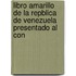 Libro Amarillo de La Repblica de Venezuela Presentado Al Con