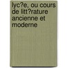 Lyc�E, Ou Cours De Litt�Rature Ancienne Et Moderne door Jean-Fran�Ois De La Harpe