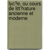 Lyc�E, Ou Cours De Litt�Rature Ancienne Et Moderne door L�On Thiess�