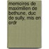 Memoires De Maximilien De Bethune, Duc De Sully, Mis En Ordr