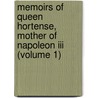 Memoirs Of Queen Hortense, Mother Of Napoleon Iii (volume 1) by Lascelles Wraxall