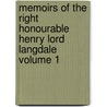 Memoirs of the Right Honourable Henry Lord Langdale Volume 1 by Thomas Duffus Hardy