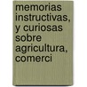 Memorias Instructivas, y Curiosas Sobre Agricultura, Comerci door Miguel Gerónim Nú ez