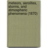 Meteors, Aerolites, Storms, and Atmospheric Phenomena (1870) door Elie Margolle