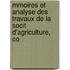 Mmoires Et Analyse Des Travaux de La Socit D'Agriculture, Co