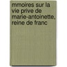Mmoires Sur La Vie Prive de Marie-Antoinette, Reine de Franc by Fran?ois Barri?re
