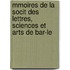 Mmoires de La Socit Des Lettres, Sciences Et Arts de Bar-Le