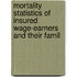 Mortality Statistics of Insured Wage-Earners and Their Famil