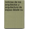 Noticias de Los Arquitectos y Arquitectura de Espaa Desde Su by Eugenio Llaguno y. Amrola