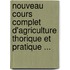Nouveau Cours Complet D'Agriculture Thorique Et Pratique ...