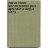 Nuevo Mtodo Teorico-Practico Para Aprender La Lengua Latina door Julio Cejador y. Frauca