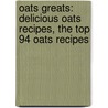 Oats Greats: Delicious Oats Recipes, the Top 94 Oats Recipes door Jo Franks