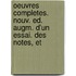 Oeuvres Completes. Nouv. Ed. Augm. D'Un Essai. Des Notes, Et
